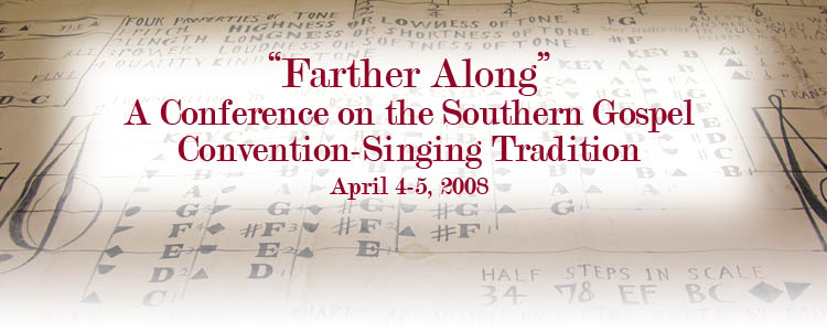 "Farther Along": A Conference on the Southern Gospel Convention-Singing Tradition, April 4-5, 2008